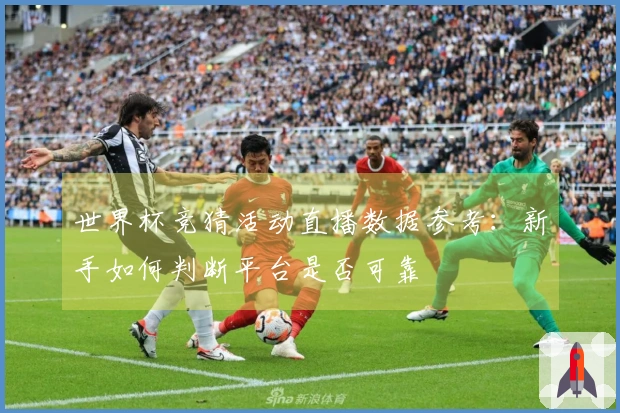 世界杯竞猜活动直播数据参考：新手如何判断平台是否可靠