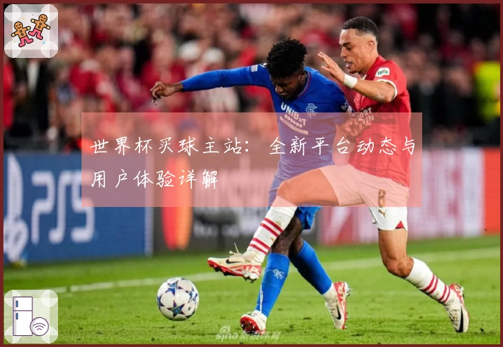 世界杯买球主站：全新平台动态与用户体验详解