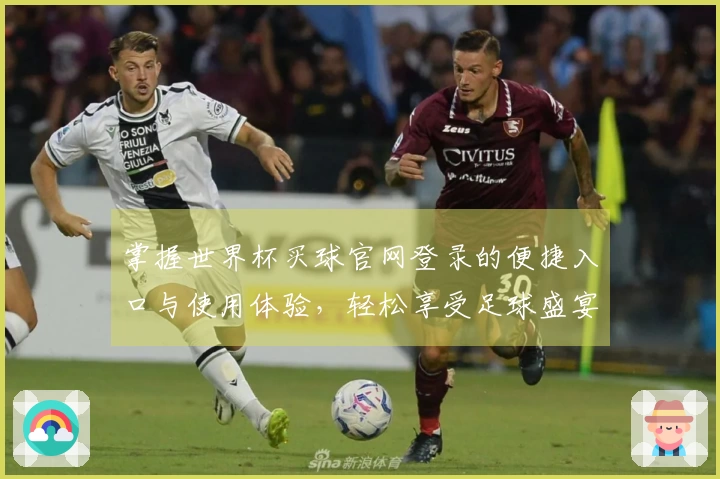 掌握世界杯买球官网登录的便捷入口与使用体验，轻松享受足球盛宴