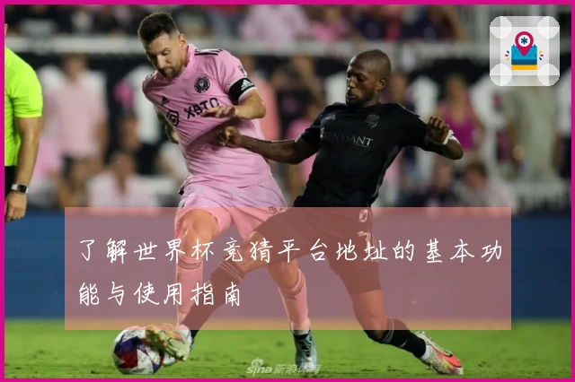 了解世界杯竞猜平台地址的基本功能与使用指南